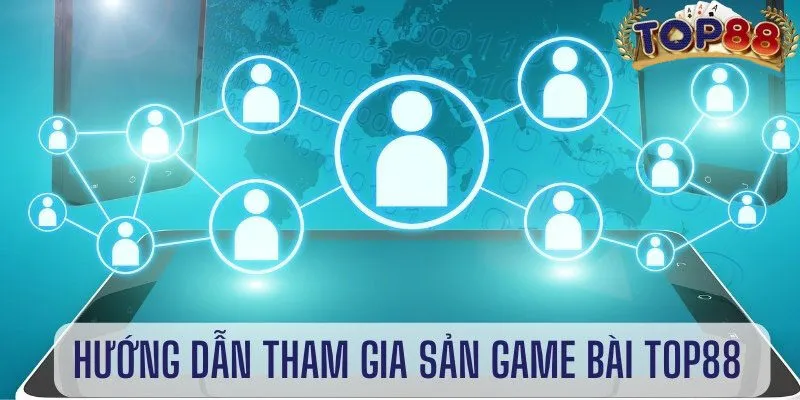 Hướng dẫn chi tiết tham gia sảnh game bài top88